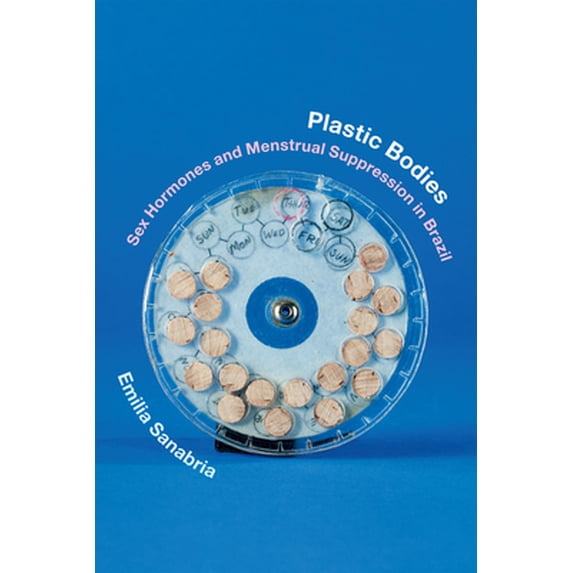 Pre-Owned Plastic Bodies: Sex Hormones and Menstrual Suppression in Brazil (Paperback) 0822361612 9780822361619