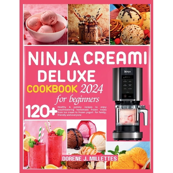 Ninja Creami Deluxe Cookbook for Beginners 2024: 120  healthy & yummy recipes to enjoy mouthwatering homemade frozen tre, (Paperback)