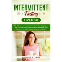 Intermittent Fasting Over 50: The Ultimate and Complete Guide for Healthy Weight Loss, Burn Fat, Slow Aging, Detox Your , (Hardcover)