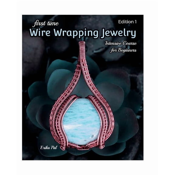 First Time Wire Wrapping Jewelry: 13 Tutorials: Intensive Course for Beginners, (Paperback)