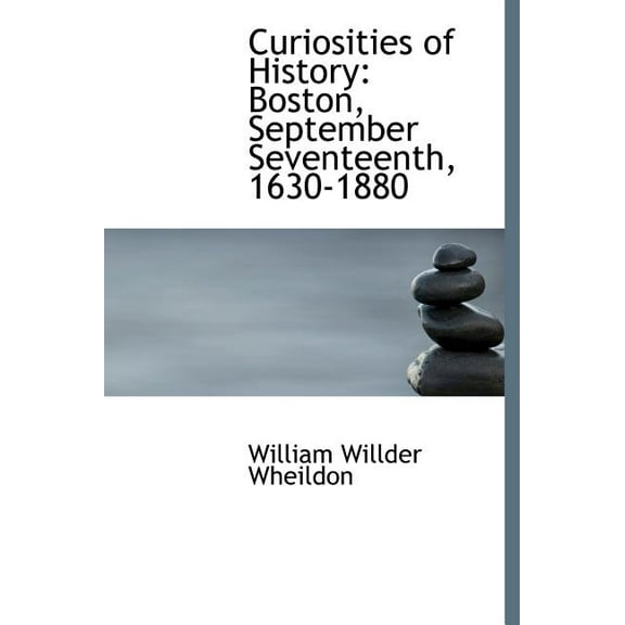 Curiosities of History : Boston, September Seventeenth, 1630-1880 (Hardcover)