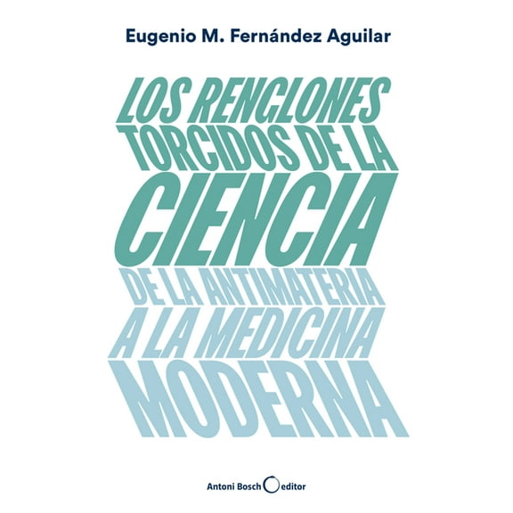 Los renglones torcidos de la ciencia : De la antimateria a la medicina moderna (Paperback)