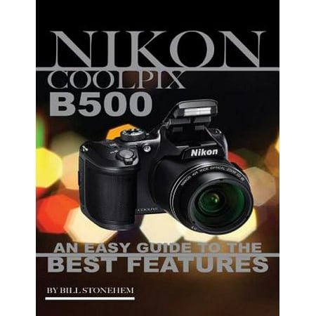 Nikon Coolpix B500: An Easy Guide to the Best Features -
