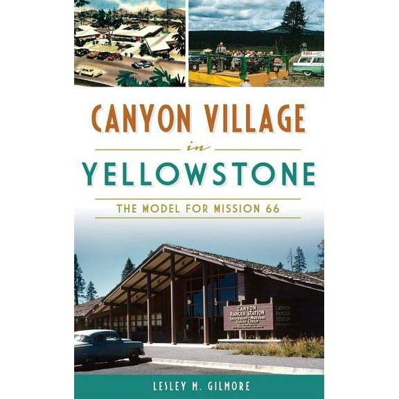 Canyon Village in Yellowstone: The Model for Mission 66 (Hardcover)