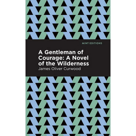 Mint Editions (Grand Adventures) A Gentleman of Courage: A Novel of the Wilderness, (Hardcover)