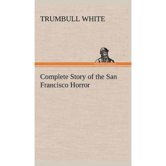 Complete Story of the San Francisco Horror (Hardcover)