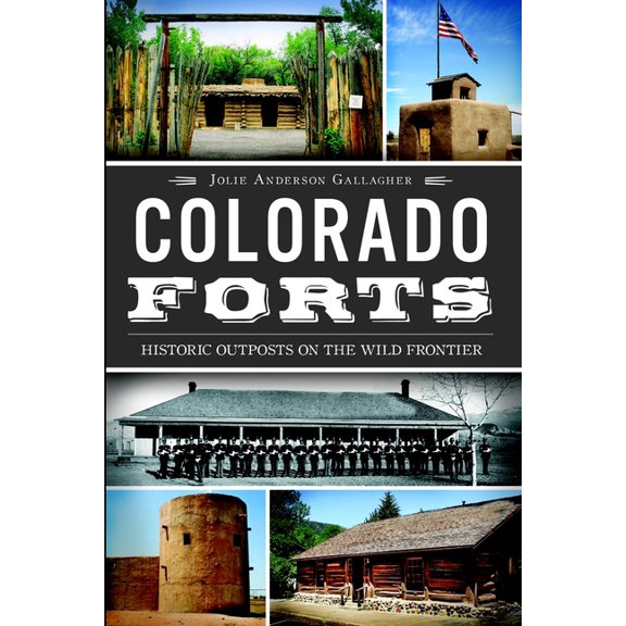 Colorado Forts: Historic Outposts on the Wild Frontier, (Paperback)