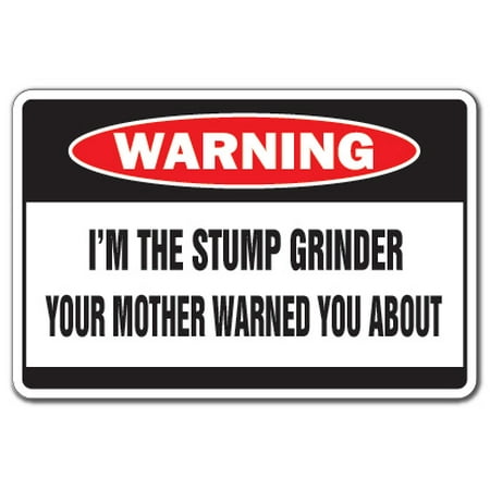 I'm The Stump Grinder Warning Decal | Indoor/Outdoor | Funny Home Décor for Garages, Living Rooms, Bedroom, Offices | SignMission Mother Tree Trimmer Funny Gag Gift Trees Decal Wall Plaque (Best Stump Grinder For The Money)