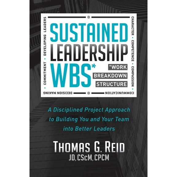 Sustained Leadership Wbs: A Disciplined Project Approach to Building You and Your Team Into Better Leaders, (Paperback)