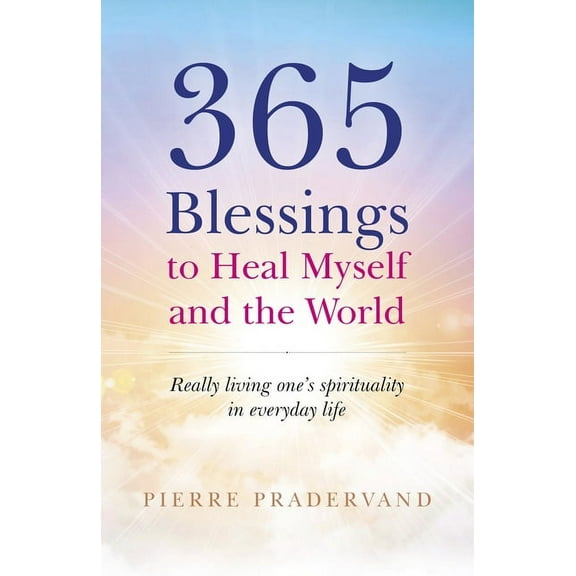 365 Blessings to Heal Myself and the World : Really Living One’s Spirituality in Everyday Life (Paperback)