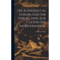 Die Kupferzeit in Europa und Ihr Verhältniss zur Cultur der Indogermanen. (Hardcover)