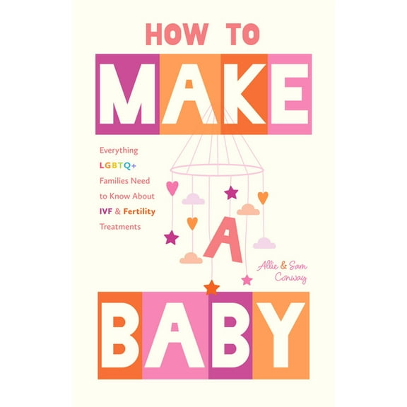 How to Make a Baby: Everything LGBTQ Families Need to Know about Ivf and Fertility Treatments (Trying to Conceive, Quee, (Paperback)