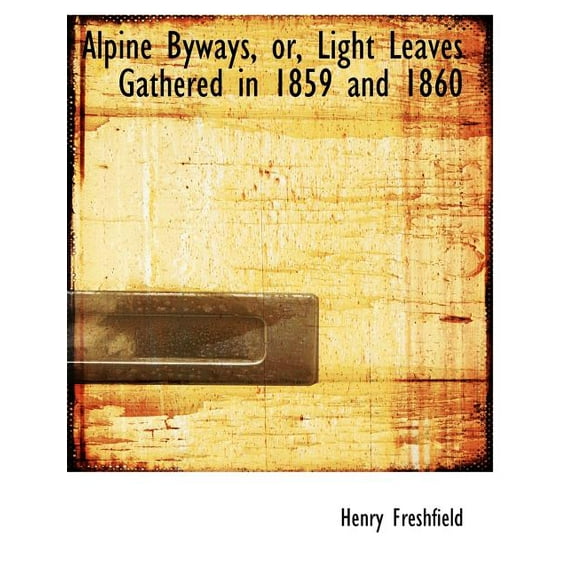 Alpine Byways, Or, Light Leaves Gathered in 1859 and 1860 (Paperback)