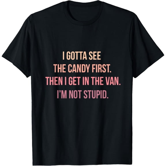 I Gotta See The Candy First - Funny Saying Adult Humor T-Shirt