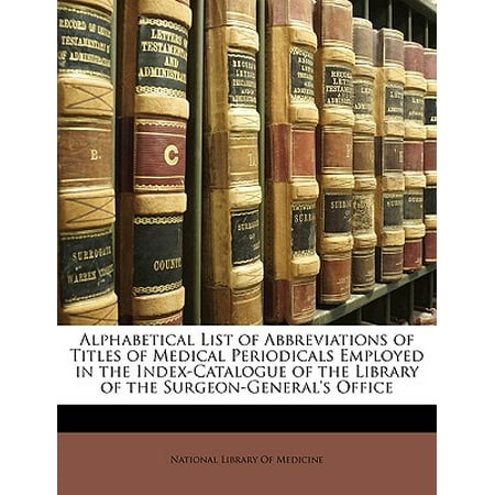 Alphabetical List of Abbreviations of Titles of Medical Periodicals Employed in the Index-Catalogue of the Library of the Surgeon-General's Office -  Created by National Library Of Medicine