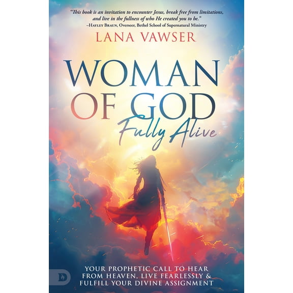 Woman of God, Fully Alive: Your Prophetic Call to Hear from Heaven, Live Fearlessly, and Fulfill Your Divine Assignment, (Paperback)