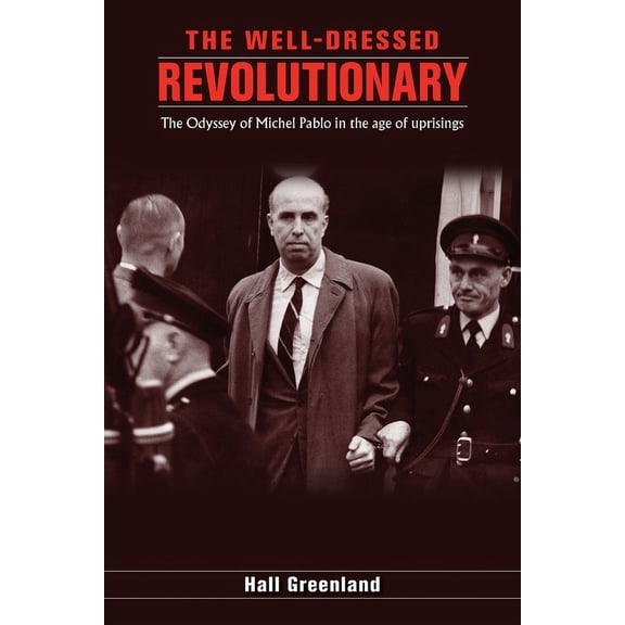 The well dressed revolutionary: The Odyssey of Michel Pablo in the age of uprisings, (Paperback)