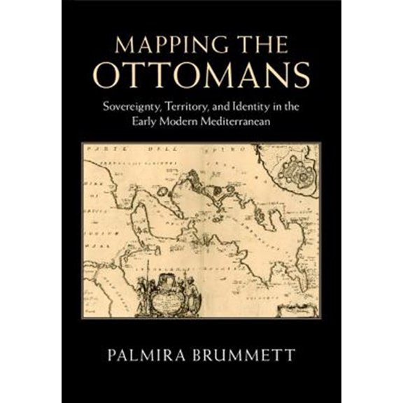 Pre-Owned Mapping the Ottomans: Sovereignty, Territory, and Identity in the Early Modern Mediterranean (Hardcover)