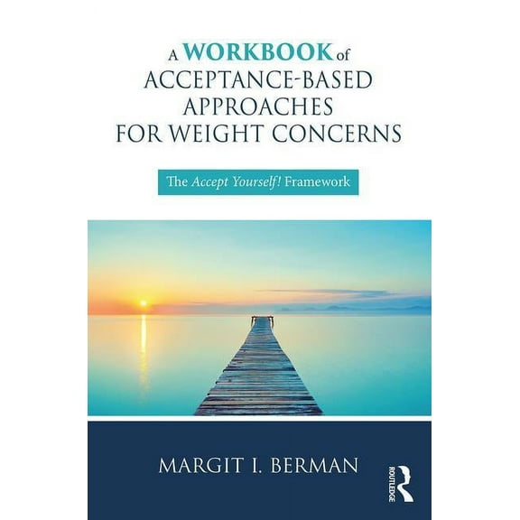 A Workbook of Acceptance-Based Approaches for Weight Concerns: The Accept Yourself! Framework, (Paperback)