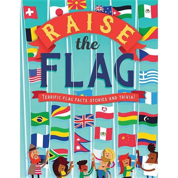 Raise the Flag : Terrific flag facts, stories, and trivia! (Paperback)