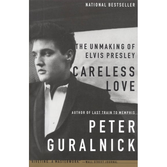 Careless Love: The Unmaking of Elvis Presley, (Paperback)