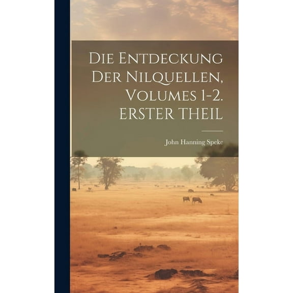 Die Entdeckung Der Nilquellen, Volumes 1-2. ERSTER THEIL (Hardcover)