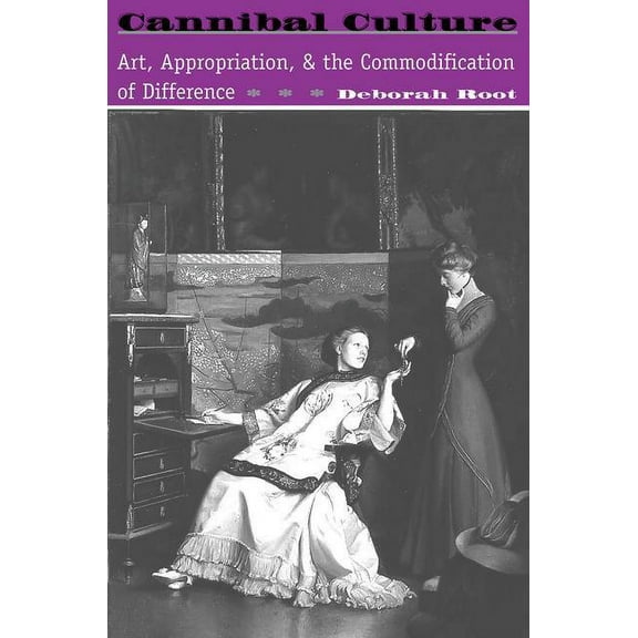 Cannibal Culture: Art, Appropriation, And The Commodification Of Difference, (Paperback)