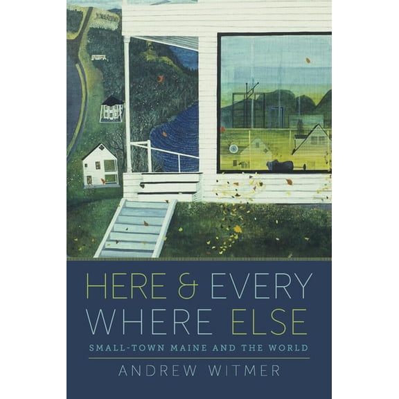 Here and Everywhere Else: Small-Town Maine and the World, (Paperback)