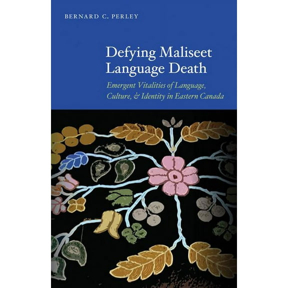 Defying Maliseet Language Death: Emergent Vitalities of Language, Culture, and Identity in Eastern Canada, (Paperback)