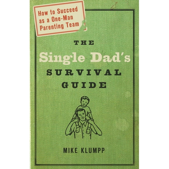 The Single Dad's Survival Guide : How to Succeed as a One-Man Parenting Team (Paperback)