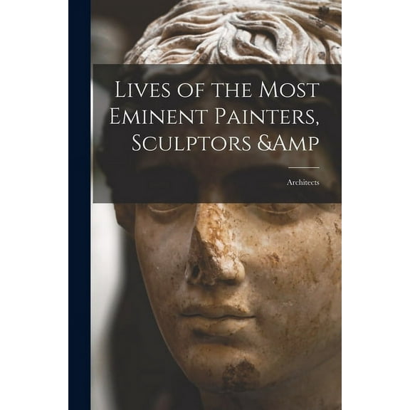 Lives of the Most Eminent Painters, Sculptors & Architects (Paperback)