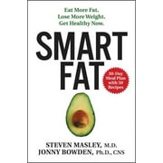 STEVEN MASLEY; JONNY BOWDEN Smart Fat: Eat More Fat. Lose More Weight. Get Healthy Now. (Hardcover)
