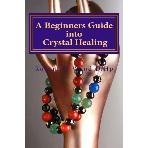 A Beginners Guide Into Crystal Healing: Exploring the Mystical World of Gemstones & Crystals