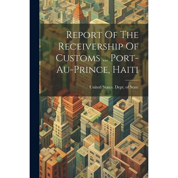 Report Of The Receivership Of Customs ... Port-au-prince, Haiti (Paperback)