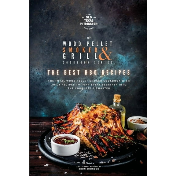 The Wood Pellet Smoker and Grill Cookboo The Wood Pellet Smoker and Grill Cookbook: The Best BBQ Recipes, Book 2, (Paperback)