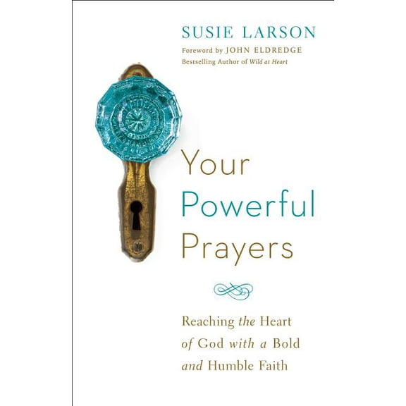 Your Powerful Prayers: Reaching the Heart of God with a Bold and Humble Faith, (Paperback)