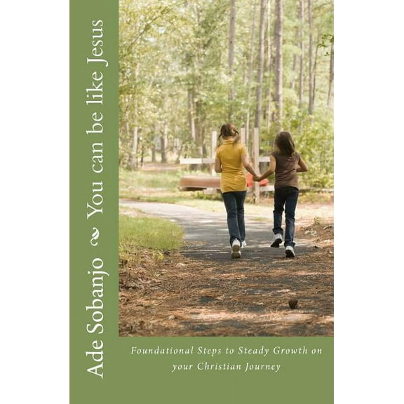 You Can Be Like Jesus : Foundational Steps to Steady Growth on Your Christian Journey (Paperback)
