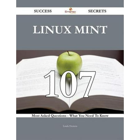 Linux Mint 107 Success Secrets - 107 Most Asked Questions On Linux Mint - What You Need To Know -