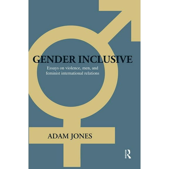 Routledge Advances in International Rela Gender Inclusive: Essays on violence, men, and feminist international relations, (Hardcover)