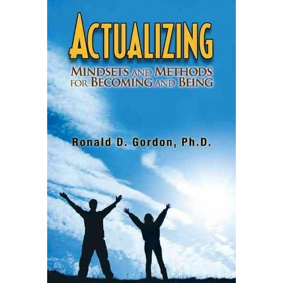 Actualizing: Mindsets and Methods for Becoming and Being (Paperback) by Ronald D Gordon