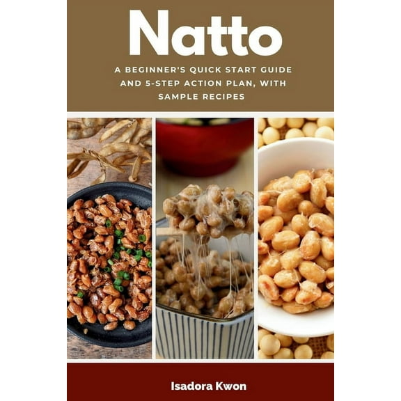 Natto: A Beginner's Quick Start Guide and 5-Step Action Plan, With Sample Recipes, (Paperback)