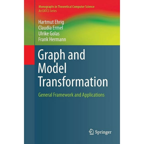 Monographs in Theoretical Computer Scien Graph and Model Transformation: General Framework and Applications, (Paperback)