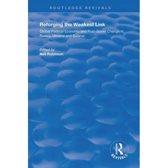 Routledge Revivals Reforging the Weakest Link: Global Political Economy and Post-Soviet Change in Russia, Ukraine and Belarus, (Hardcover)