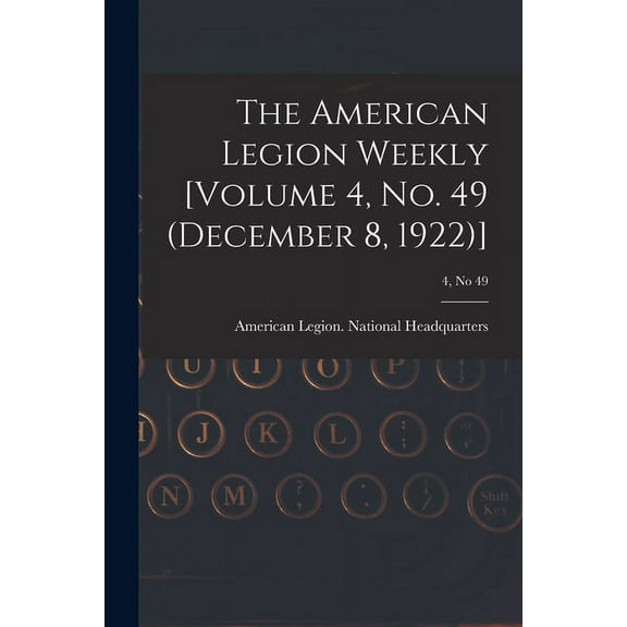 The American Legion Weekly [Volume 4, No. 49 (December 8, 1922)]; 4, no 49 (Paperback)