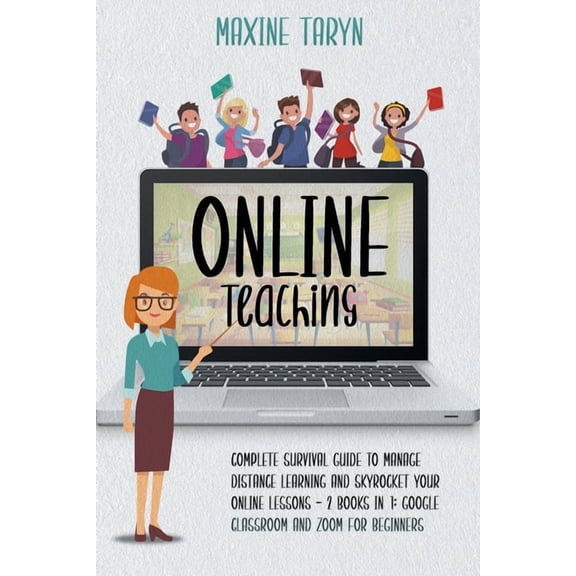 Online Teaching : Complete Survival Guide to Manage Distance Learning and Skyrocket Your Online Lessons - 2 Books in 1: Google Classroom and Zoom for Beginners (Paperback)