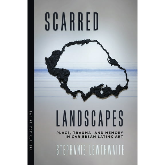 Latinx Pop Culture Scarred Landscapes: Place, Trauma, and Memory in Caribbean Latinx Art, (Paperback)