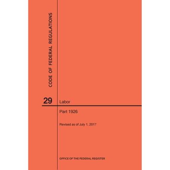 Code of Federal Regulations: Code of Federal Regulations Title 29, Labor, Parts 1926, 2017 (Paperback)