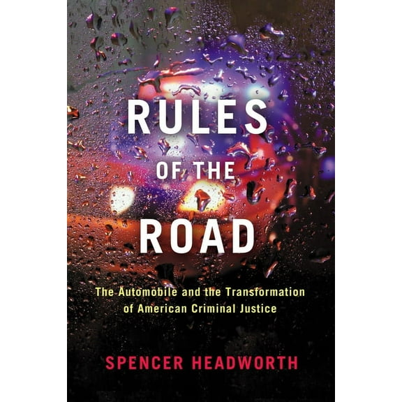 Rules of the Road: The Automobile and the Transformation of American Criminal Justice, (Paperback)