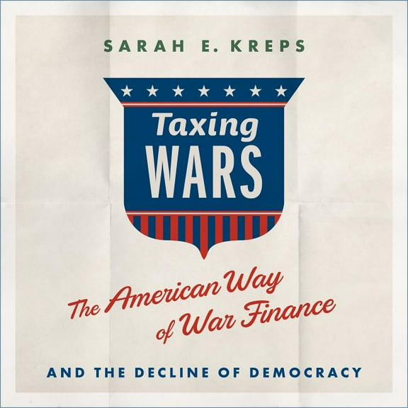 Taxing Wars: The American Way of War Finance and the Decline of Democracy (Audiobook)