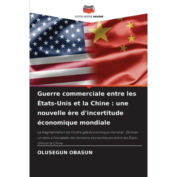 Guerre commerciale entre les Ãtats-Unis et la Chine: une nouvelle Ã¨re d'incertitude Ã©conomique mondiale, (Paperback)